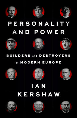 Personality and Power: Builders and Destroyers of Modern Europe -- Ian Kershaw, Hardcover