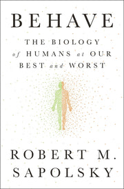 Behave: The Biology of Humans at Our Best and Worst by Sapolsky, Robert M.