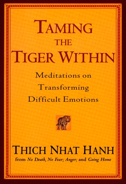Taming the Tiger Within: Meditations on Transforming Difficult Emotions -- Thich Nhat Hanh, Paperback