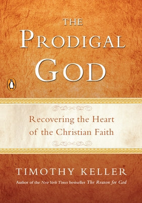 The Prodigal God: Recovering the Heart of the Christian Faith -- Timothy Keller, Paperback