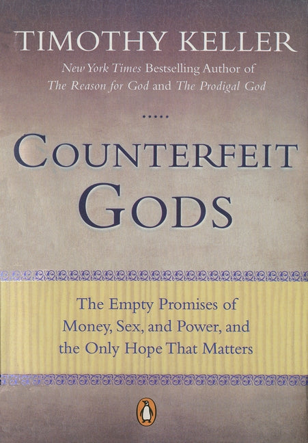 Counterfeit Gods: The Empty Promises of Money, Sex, and Power, and the Only Hope That Matters -- Timothy Keller, Paperback