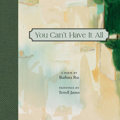 You Can't Have It All: Poem by Barbara Ras, Paintings by Terrell James by Ras, Barbara