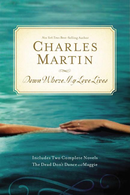 Down Where My Love Lives -- Charles Martin, Paperback