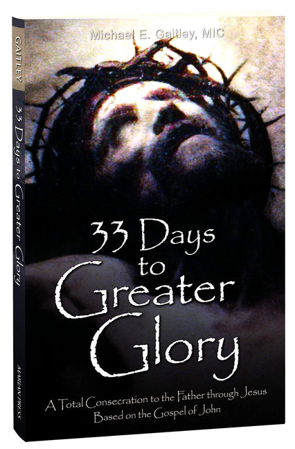 33 Days to Greater Glory: A Total Consecration to the Father Through Jesus Based on the Gospel of John -- Michael E. MIC Gaitley, Paperback