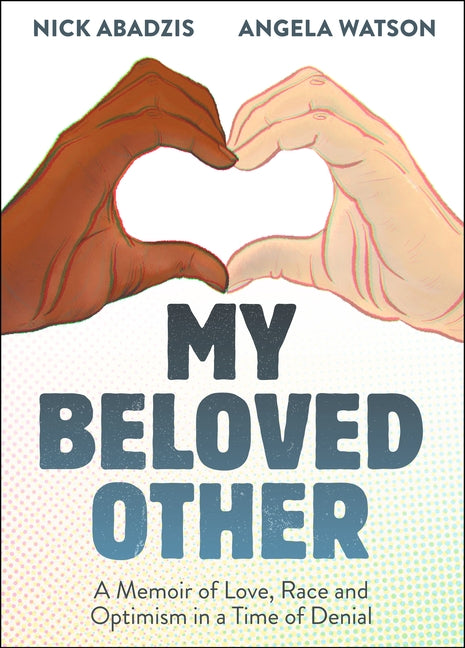 My Beloved Other: A Memoir of Love, Race, and Optimism in a Time of Denial -- Nick Abadzis, Hardcover