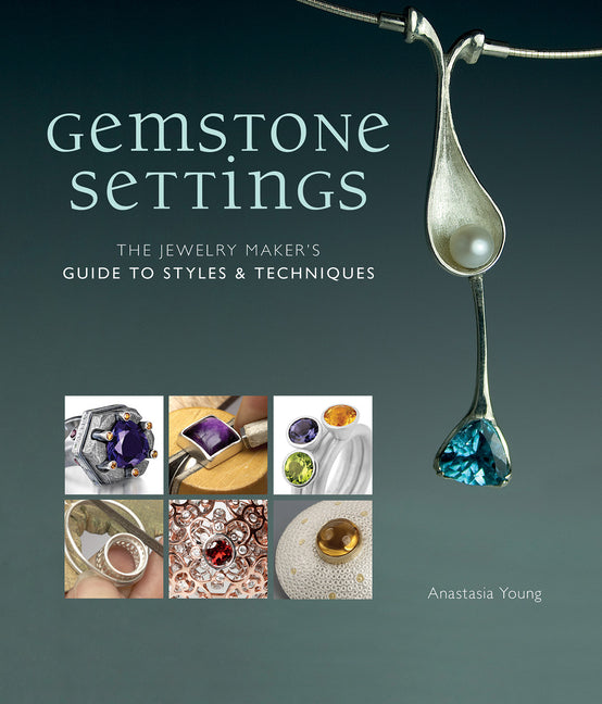 Gemstone Settings: The Jewelry Maker's Guide to Styles & Techniques -- Anastasia Young, Hardcover