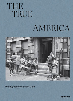 Ernest Cole: The True America -- Ernest Cole, Hardcover