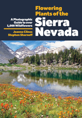 Flowering Plants of the Sierra Nevada: A Photographic Guide to Over 1000 Wildflowers -- Joanna Clines, Paperback