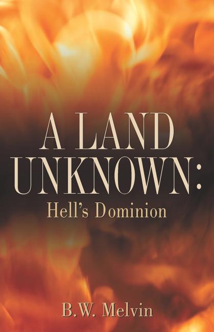 A Land Unknown: Hell's Dominion -- B. W. Melvin, Paperback