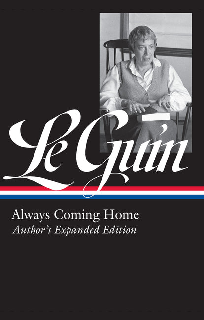 Ursula K. Le Guin: Always Coming Home (Loa #315): Author's Expanded Edition -- Ursula K. Le Guin, Hardcover