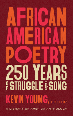 African American Poetry: 250 Years of Struggle & Song (Loa #333): A Library of America Anthology -- Kevin Young, Hardcover