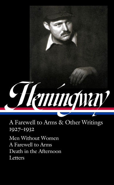 Ernest Hemingway: A Farewell to Arms & Other Writings 1927-1932 (Loa #384): Men Without Women / A Farewell to Arms / Death in the Afternoon / Letters -- Ernest Hemingway, Hardcover