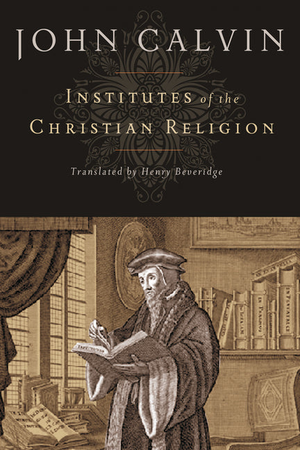 Institutes of the Christian Religion -- John Calvin, Hardcover