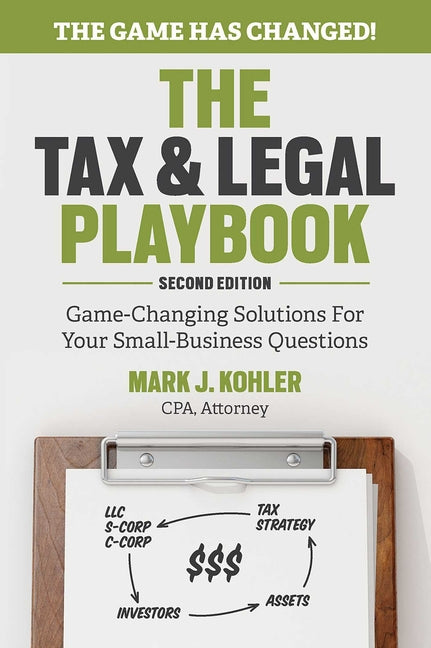 The Tax and Legal Playbook: Game-Changing Solutions to Your Small Business Questions -- Mark Kohler, Paperback