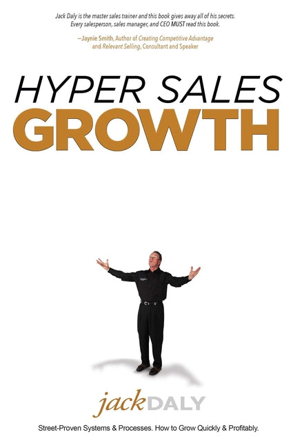 Hyper Sales Growth: Street-Proven Systems & Processes. How to Grow Quickly & Profitably. by Daly, Jack