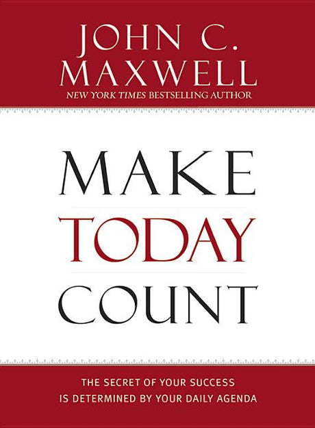 Make Today Count: The Secret of Your Success Is Determined by Your Daily Agenda -- John C. Maxwell, Hardcover