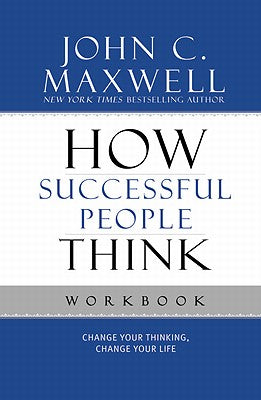 How Successful People Think: Change Your Thinking, Change Your Life -- John C. Maxwell, Paperback