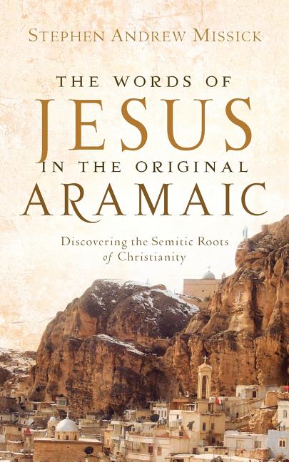 The Words of Jesus in the Original Aramaic -- Stephen Andrew Missick, Paperback