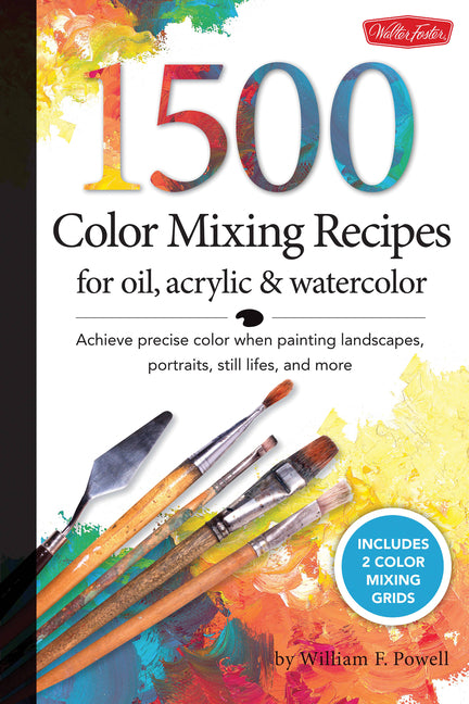 1,500 Color Mixing Recipes for Oil, Acrylic & Watercolor: Achieve Precise Color When Painting Landscapes, Portraits, Still Lifes, and More -- William F. Powell, Spiral