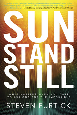 Sun Stand Still: What Happens When You Dare to Ask God for the Impossible -- Steven Furtick, Paperback
