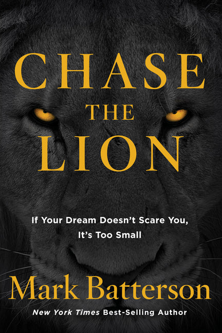 Chase the Lion: If Your Dream Doesn't Scare You, It's Too Small -- Mark Batterson, Paperback