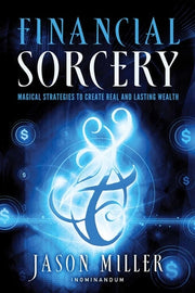 Financial Sorcery: Magical Strategies to Create Real and Lasting Wealth by Miller, Jason