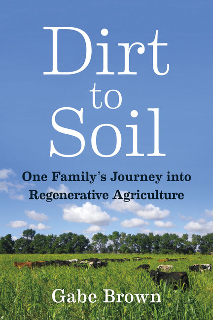 Dirt to Soil: One Family's Journey Into Regenerative Agriculture -- Gabe Brown, Paperback