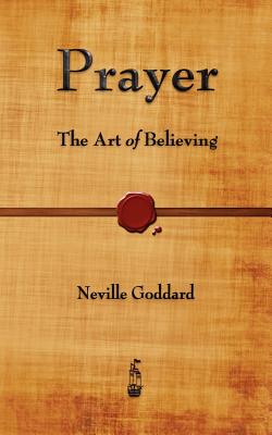 Prayer: The Art of Believing -- Neville Goddard, Paperback