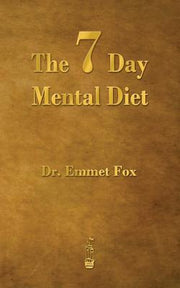 The Seven Day Mental Diet: How to Change Your Life in a Week by Fox, Emmet