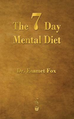 The Seven Day Mental Diet: How to Change Your Life in a Week -- Emmet Fox, Paperback