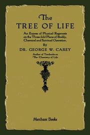 The Tree of Life: An Expose of Physical Regenesis by Carey, George W.