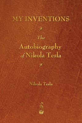 My Inventions: The Autobiography of Nikola Tesla -- Nikola Tesla, Paperback