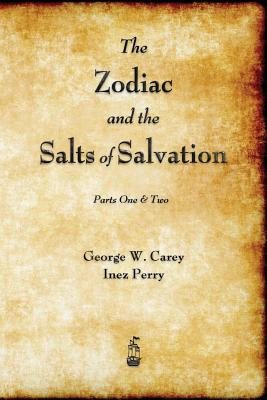 The Zodiac and the Salts of Salvation: Parts One and Two -- George W. Carey, Paperback