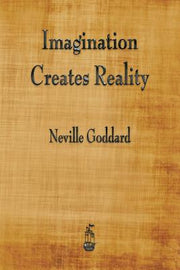 Imagination Creates Reality by Goddard, Neville