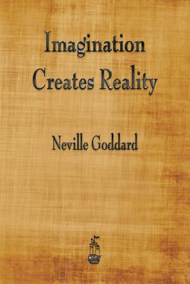 Imagination Creates Reality -- Neville Goddard, Paperback