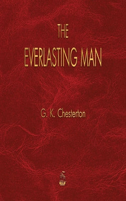 The Everlasting Man -- G. K. Chesterton, Hardcover