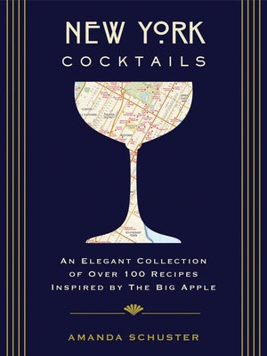 New York Cocktails: An Elegant Collection of Over 100 Recipes Inspired by the Big Apple -- Amanda Schuster, Hardcover