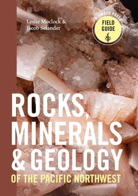 Rocks, Minerals, and Geology of the Pacific Northwest -- Leslie Moclock, Paperback