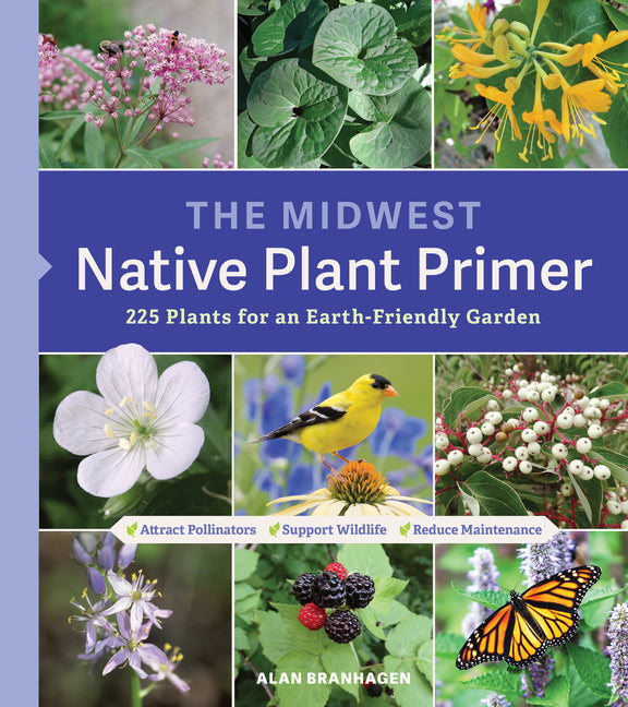 The Midwest Native Plant Primer: 225 Plants for an Earth-Friendly Garden -- Alan Branhagen, Paperback