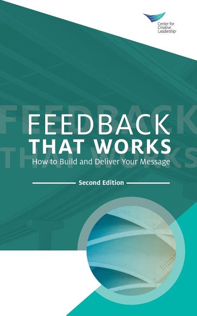 Feedback That Works: How to Build and Deliver Your Message, Second Edition -- Center for Creative Leadership, Paperback