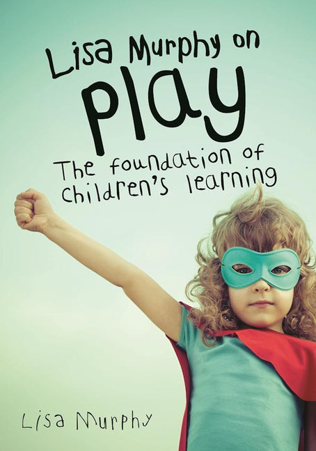 Lisa Murphy on Play: The Foundation of Children's Learning -- Lisa Murphy, Paperback