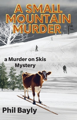 A Small Mountain Murder: A Murder On Skis Mystery by Bayly, Phil