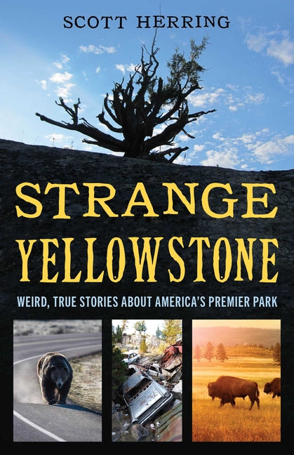 Strange Yellowstone: Weird, True Stories about America's Premier Park -- Scott Herring, Paperback
