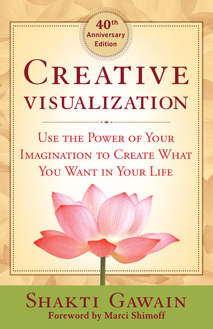 Creative Visualization: Use the Power of Your Imagination to Create What You Want in Your Life -- Shakti Gawain, Paperback