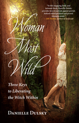 Woman Most Wild: Three Keys to Liberating the Witch Within by Dulsky, Danielle