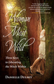 Woman Most Wild: Three Keys to Liberating the Witch Within by Dulsky, Danielle