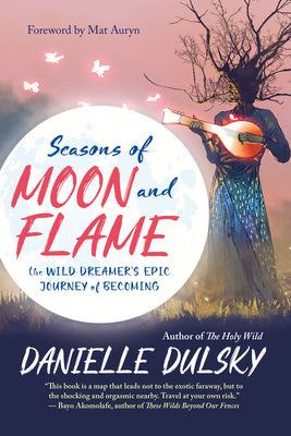 Seasons of Moon and Flame: The Wild Dreamer's Epic Journey of Becoming by Dulsky, Danielle