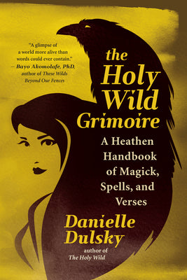 The Holy Wild Grimoire: A Heathen Handbook of Magick, Spells, and Verses by Dulsky, Danielle