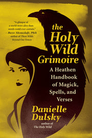 The Holy Wild Grimoire: A Heathen Handbook of Magick, Spells, and Verses by Dulsky, Danielle