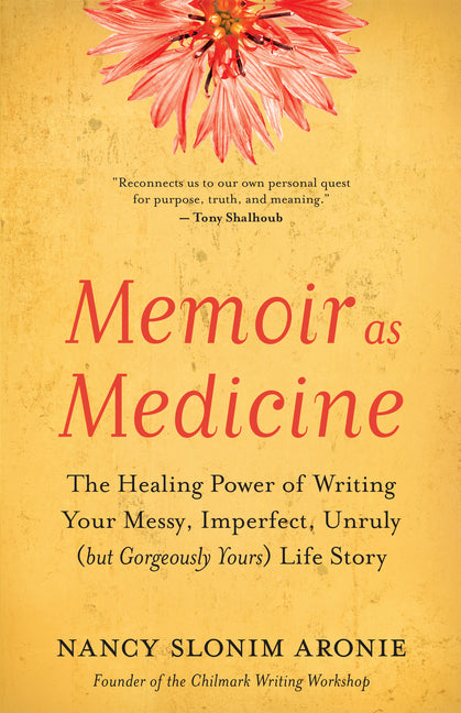 Memoir as Medicine: The Healing Power of Writing Your Messy, Imperfect, Unruly (But Gorgeously Yours) Life Story -- Nancy Slonim Aronie, Paperback